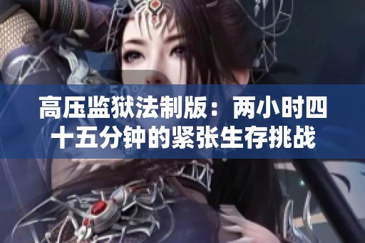 高压监狱法制版：两小时四十五分钟的紧张生存挑战