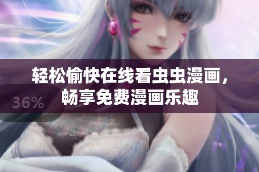 轻松愉快在线看虫虫漫画，畅享免费漫画乐趣