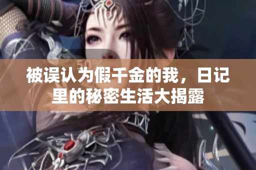 被误认为假千金的我，日记里的秘密生活大揭露