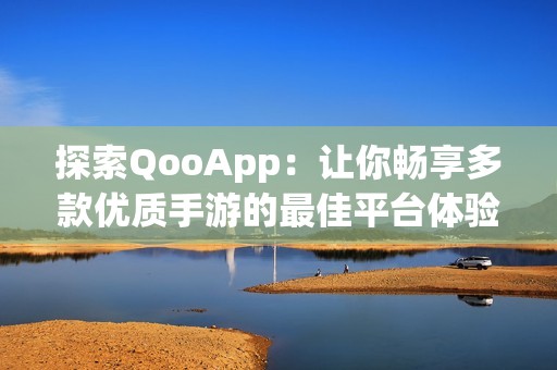 探索QooApp：让你畅享多款优质手游的最佳平台体验