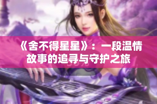 《舍不得星星》：一段温情故事的追寻与守护之旅