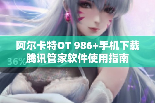 阿尔卡特OT 986+手机下载腾讯管家软件使用指南