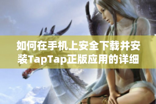 如何在手机上安全下载并安装TapTap正版应用的详细步骤