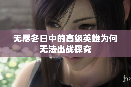 无尽冬日中的高级英雄为何无法出战探究