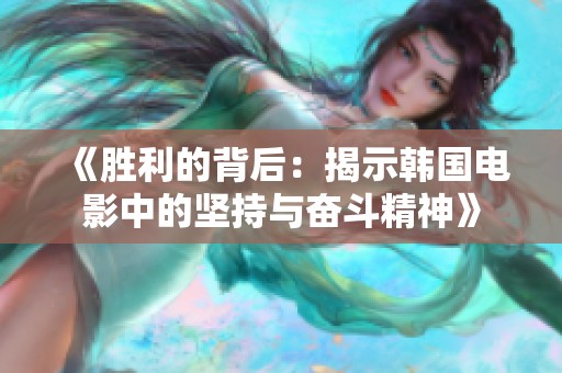 《胜利的背后：揭示韩国电影中的坚持与奋斗精神》