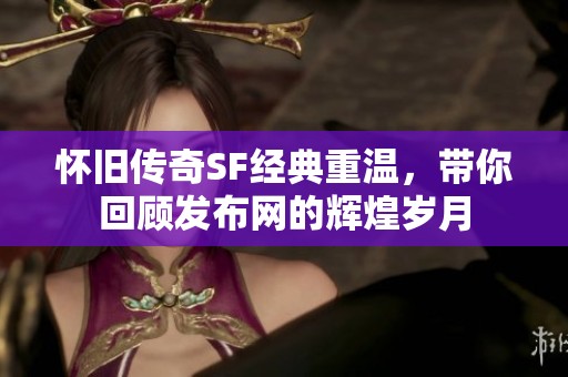 怀旧传奇SF经典重温，带你回顾发布网的辉煌岁月