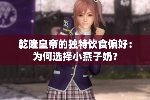 乾隆皇帝的独特饮食偏好：为何选择小燕子奶？