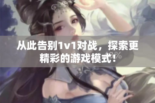 从此告别1v1对战，探索更精彩的游戏模式！