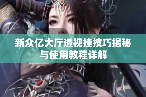 新众亿大厅透视挂技巧揭秘与使用教程详解