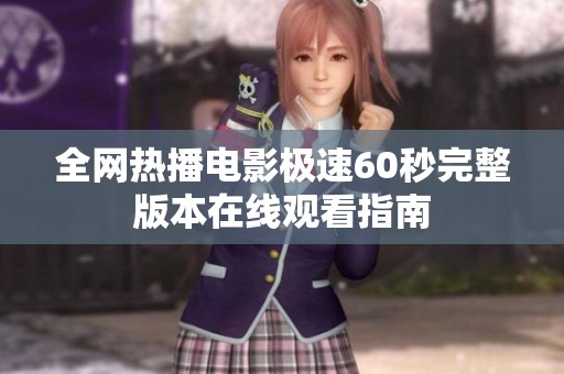 全网热播电影极速60秒完整版本在线观看指南