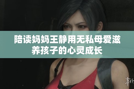 陪读妈妈王静用无私母爱滋养孩子的心灵成长