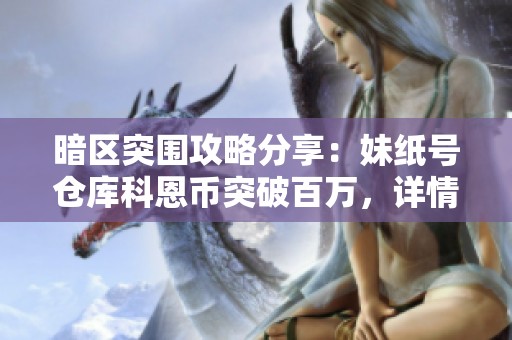 暗区突围攻略分享：妹纸号仓库科恩币突破百万，详情见图解