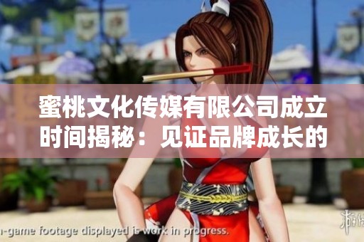 蜜桃文化传媒有限公司成立时间揭秘：见证品牌成长的旅程