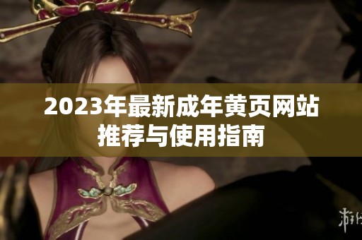 2023年最新成年黄页网站推荐与使用指南