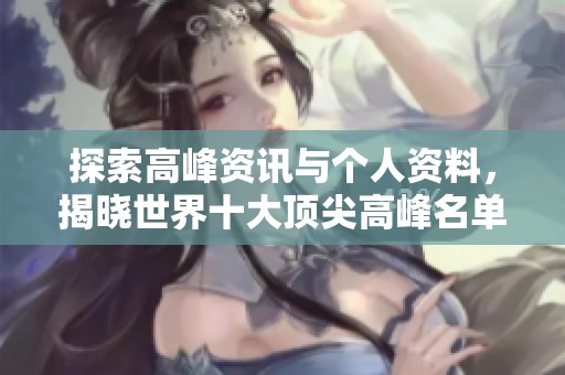 探索高峰资讯与个人资料，揭晓世界十大顶尖高峰名单