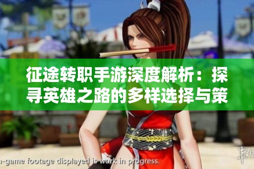 征途转职手游深度解析：探寻英雄之路的多样选择与策略