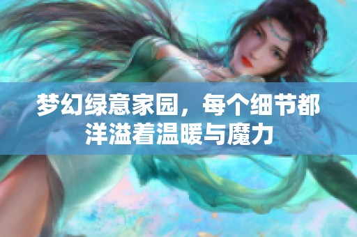 梦幻绿意家园，每个细节都洋溢着温暖与魔力