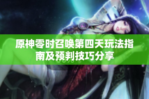 原神零时召唤第四天玩法指南及预判技巧分享