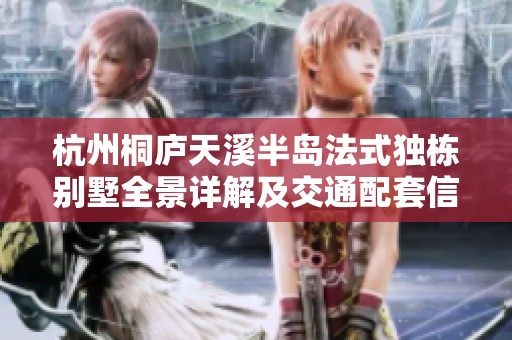 杭州桐庐天溪半岛法式独栋别墅全景详解及交通配套信息