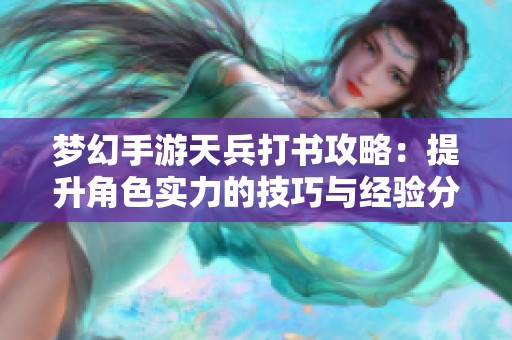梦幻手游天兵打书攻略：提升角色实力的技巧与经验分享